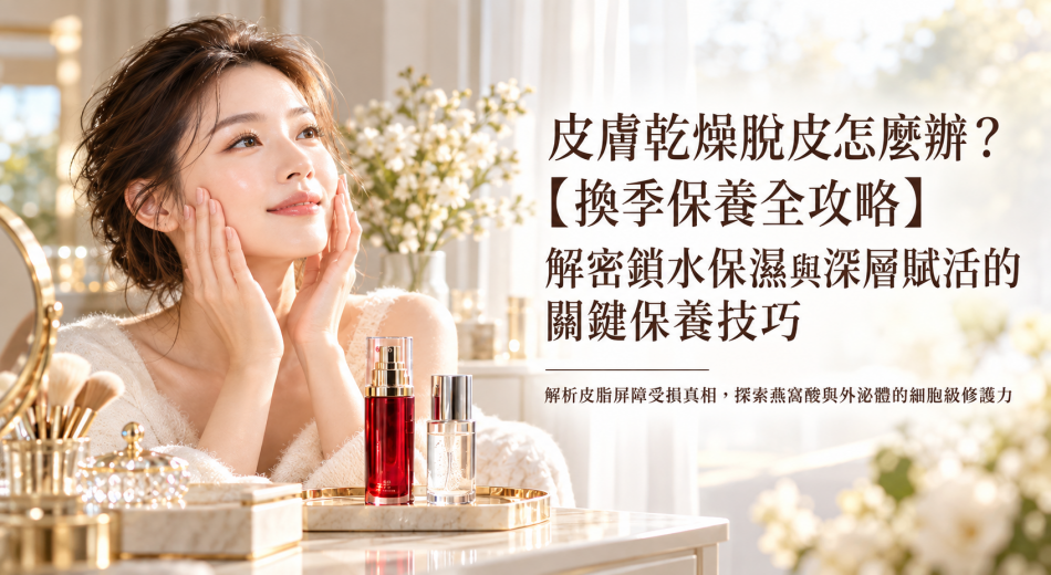 皮膚乾燥脫皮怎麼辦？【換季保養全攻略】解密鎖水保濕與深層賦活的關鍵保養技巧